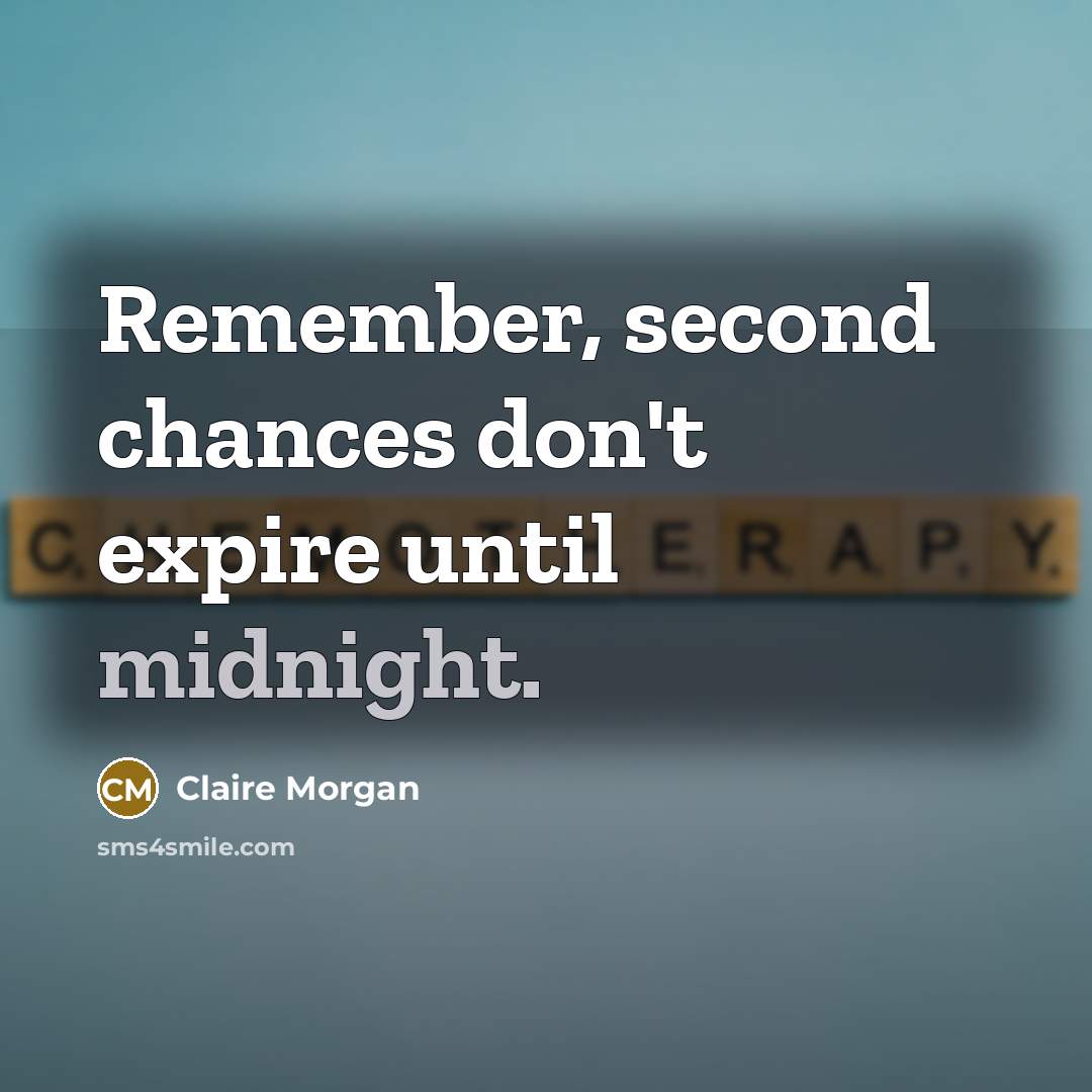 “Remember, second chances don't expire until midnight.” quote by Claire Morgan