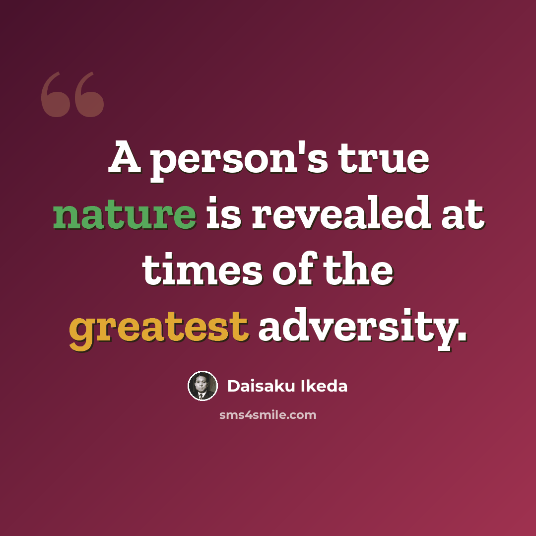 “A person's true nature is revealed at times of the greatest adversity.” quote by Daisaku Ikeda
