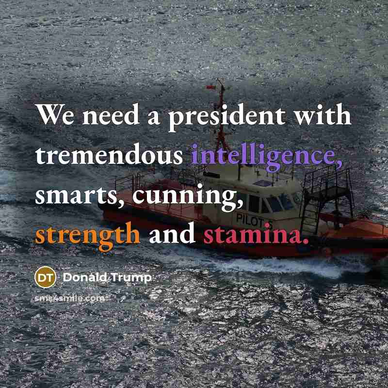 “We need a president with tremendous intelligence, smarts, cunning, strength and stamina.” quote by Donald Trump
