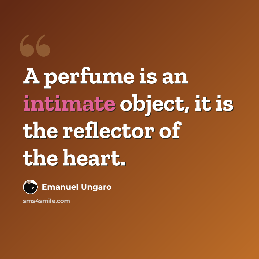 “A perfume is an intimate object, it is the reflector of the heart.” quote by Emanuel Ungaro