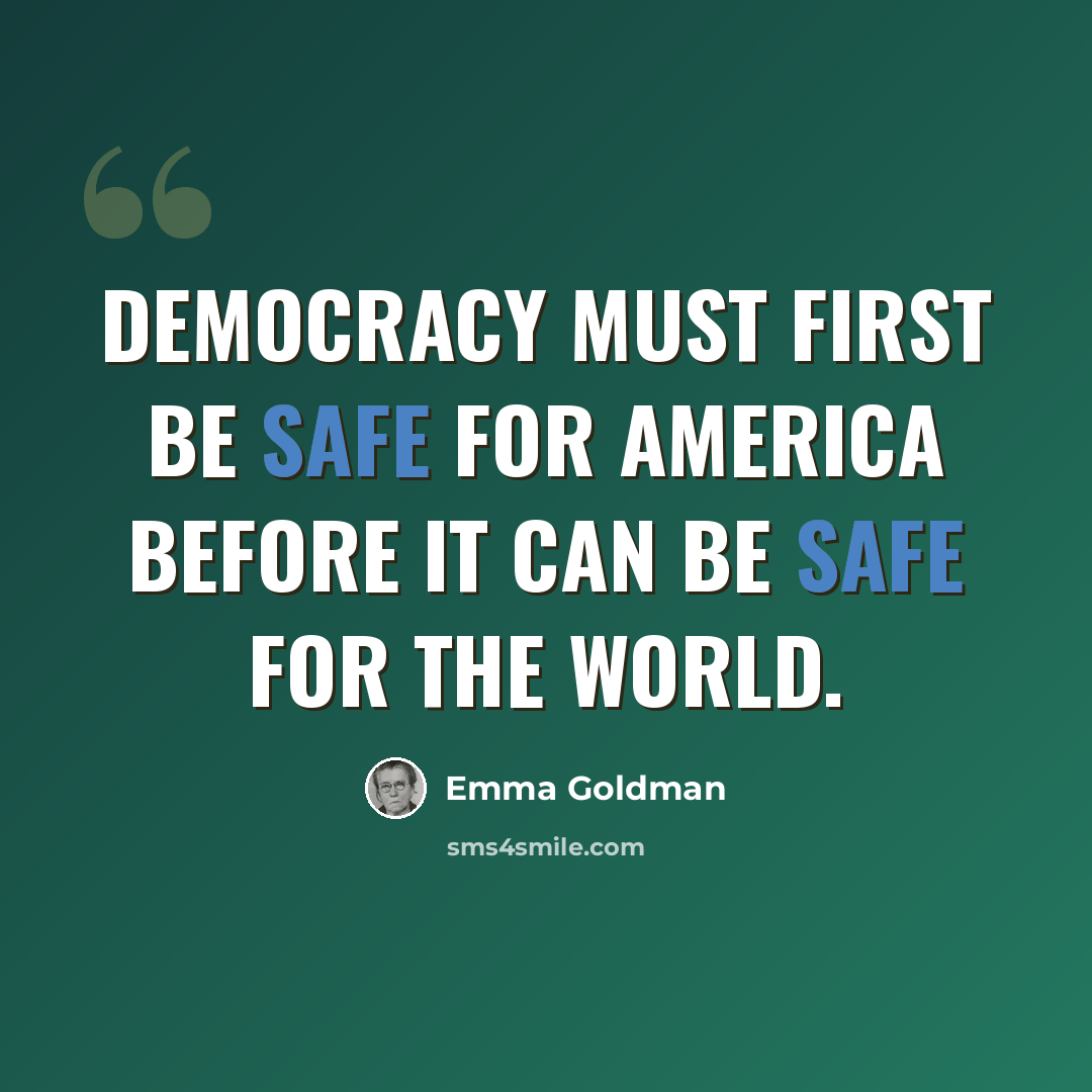 “Democracy must first be safe for America before it can be safe for the world.” quote by Emma Goldman