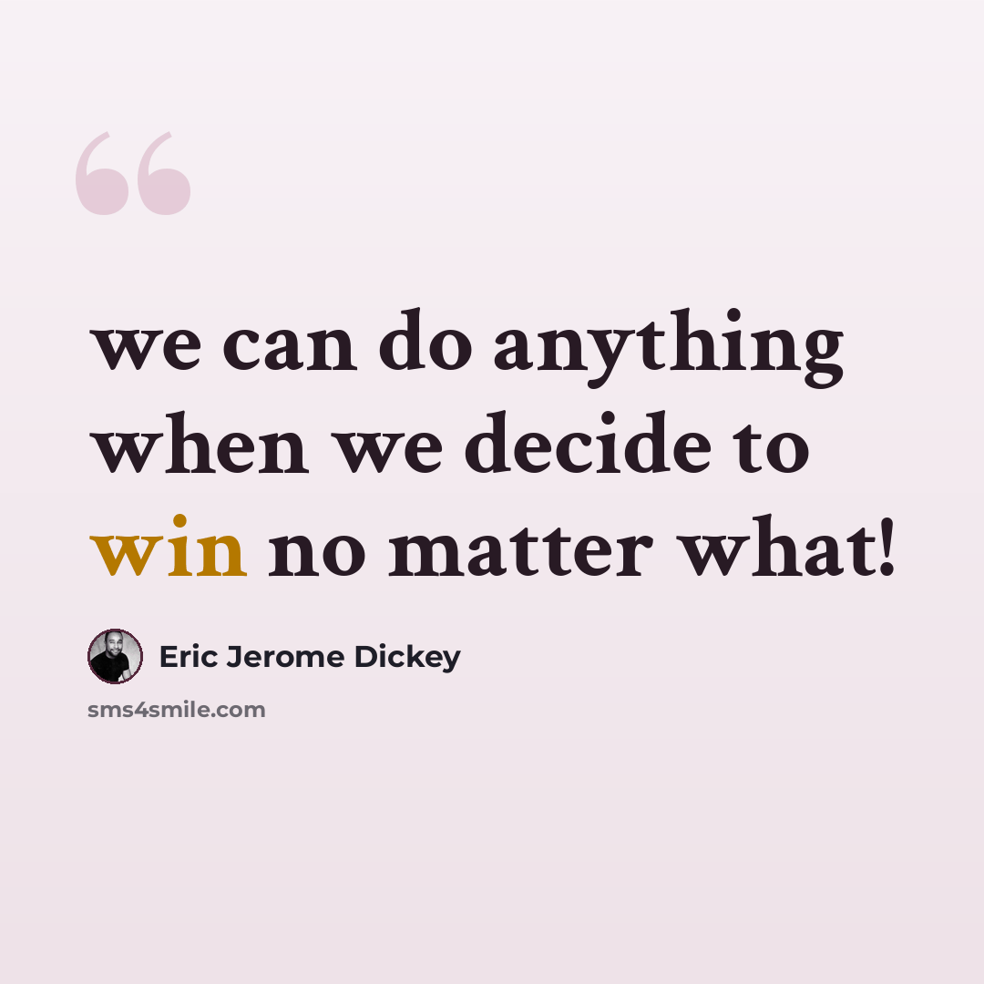 “we can do anything when we decide to win no matter what!” quote by Eric Jerome Dickey