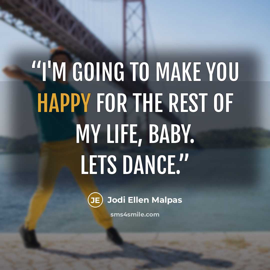 “I'm going to make you happy for the rest of my life, baby. Lets dance.” quote by Jodi Ellen Malpas
