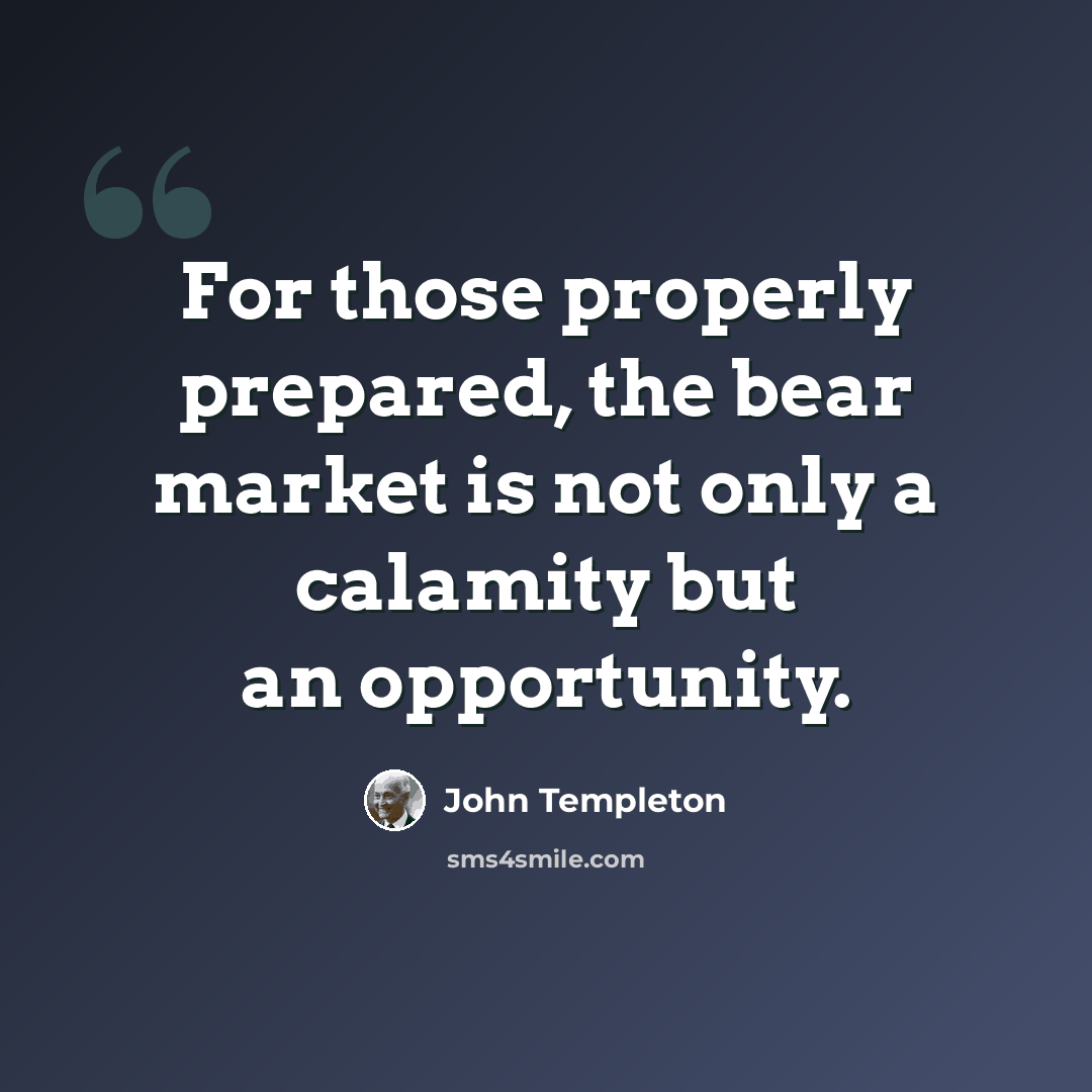 “For those properly prepared, the bear market is not only a calamity but an opportunity.” quote by John Templeton