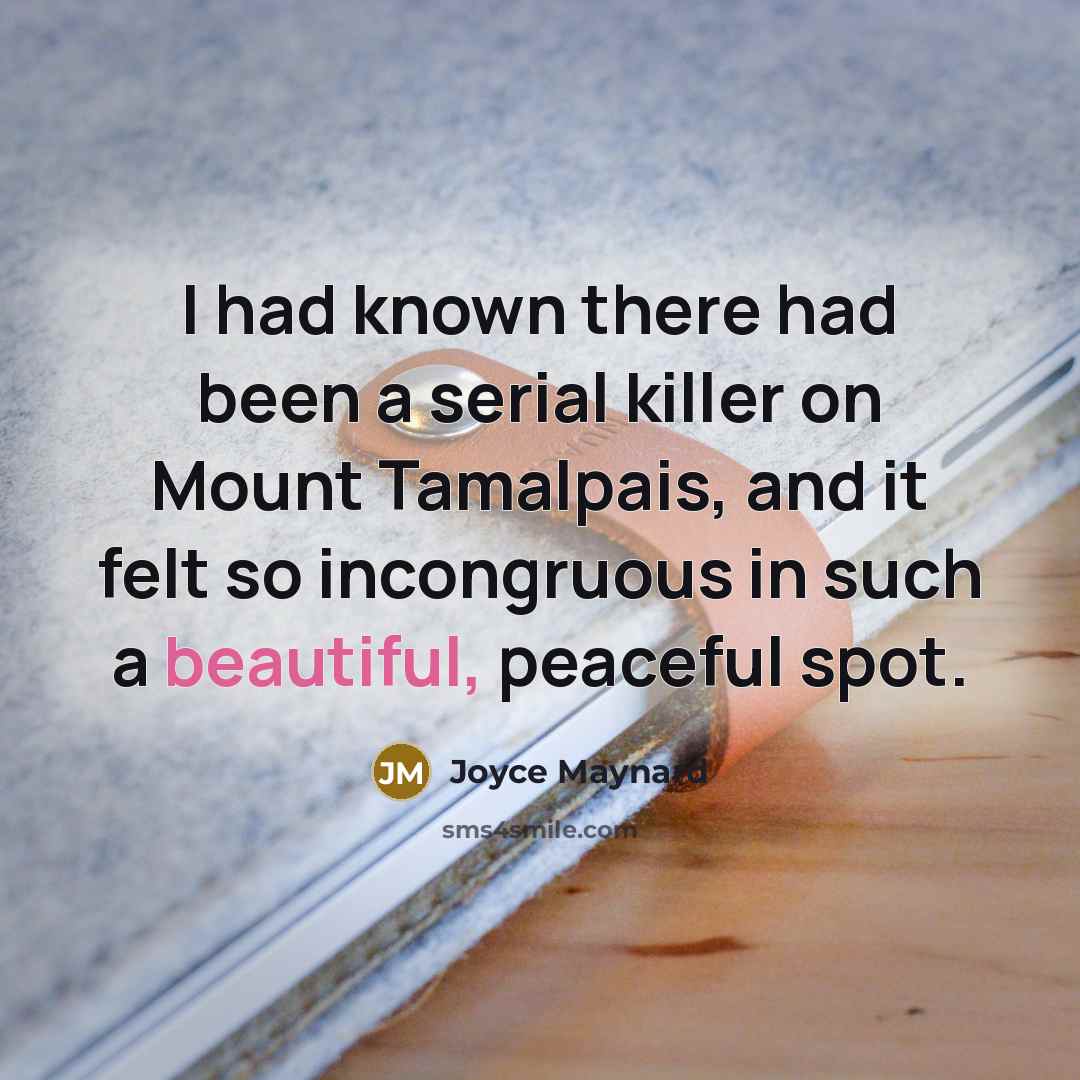 “I had known there had been a serial killer on Mount Tamalpais, and it felt so incongruous in such a beautiful, peaceful spot.” quote by Joyce Maynard
