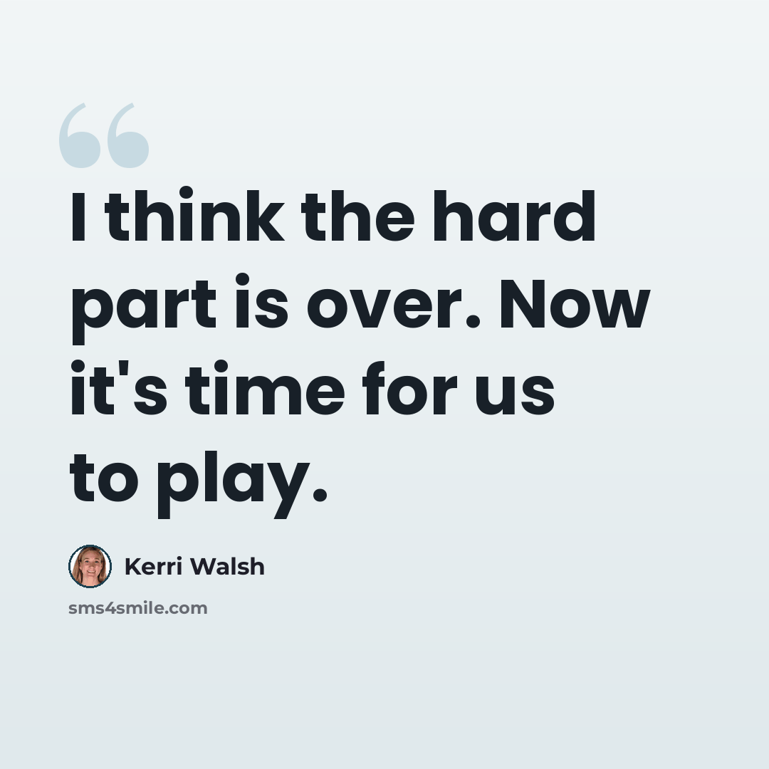 “I think the hard part is over. Now it's time for us to play.” quote by Kerri Walsh