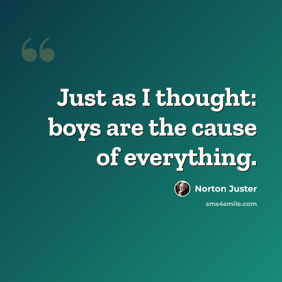 “Just as I thought: boys are the cause of everything.” quote by Norton Juster