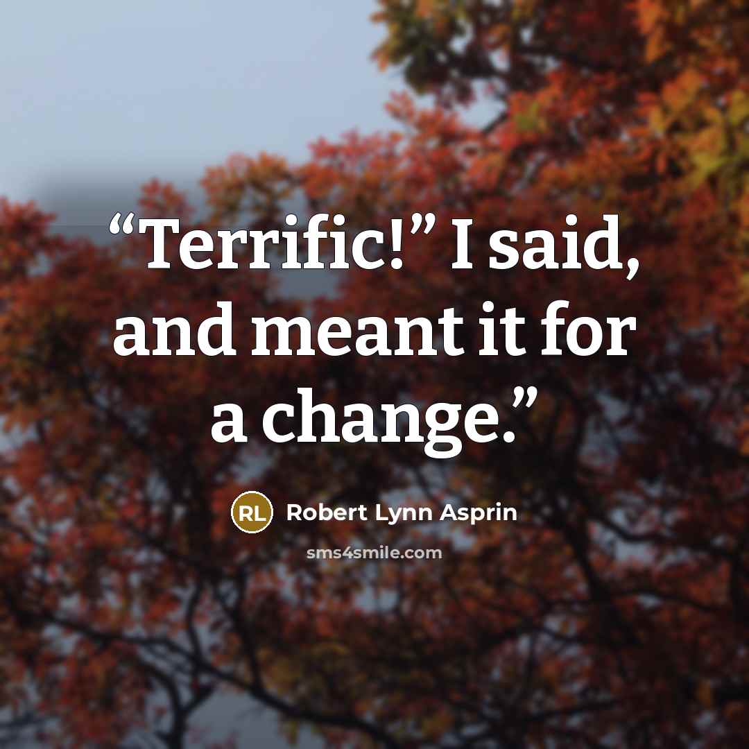 “Terrific!” I said, and meant it for a change.” quote by Robert Lynn Asprin