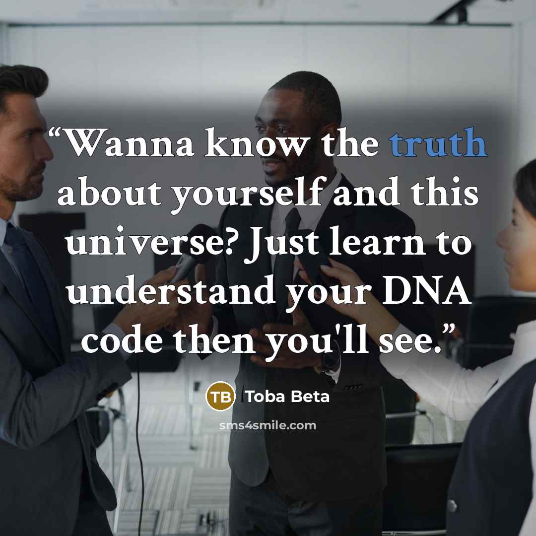 “Wanna know the truth about yourself and this universe? Just learn to understand your DNA code then you'll see.” quote by Toba Beta