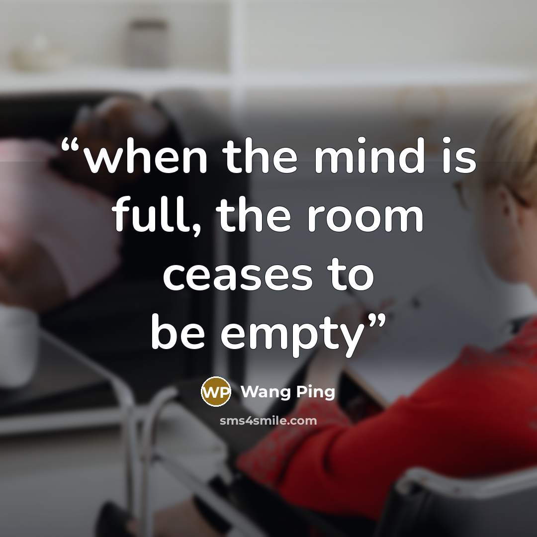 “when the mind is full, the room ceases to be empty” quote by Wang Ping