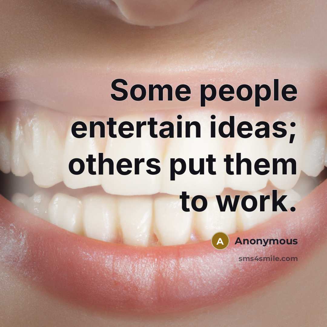 “Some people entertain ideas; others put them to work.” quote by Anonymous
