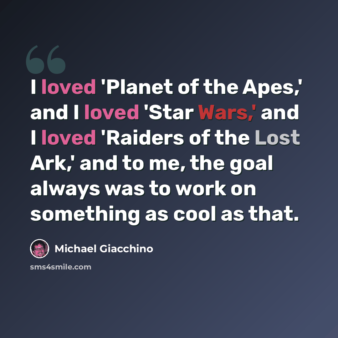 “I loved 'Planet of the Apes,' and I loved 'Star Wars,' and I loved 'Raiders of the Lost Ark,' and to me, the goal always was to work on something as cool as that.” quote by Michael Giacchino