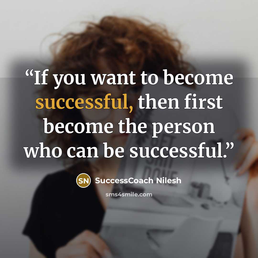“If you want to become successful, then first become the person who can be successful.” quote by SuccessCoach Nilesh