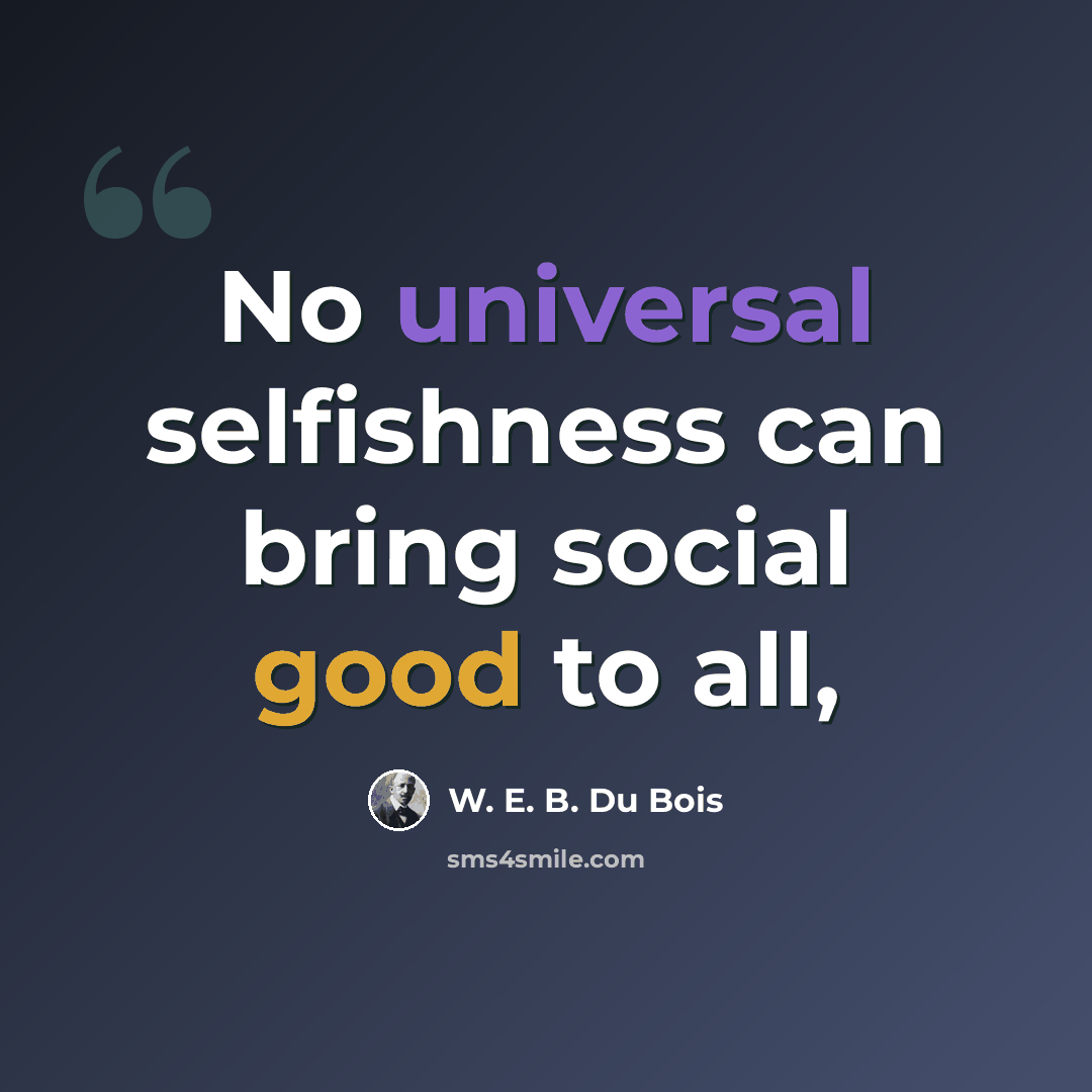 “No universal selfishness can bring social good to all,” quote by W. E. B. Du Bois