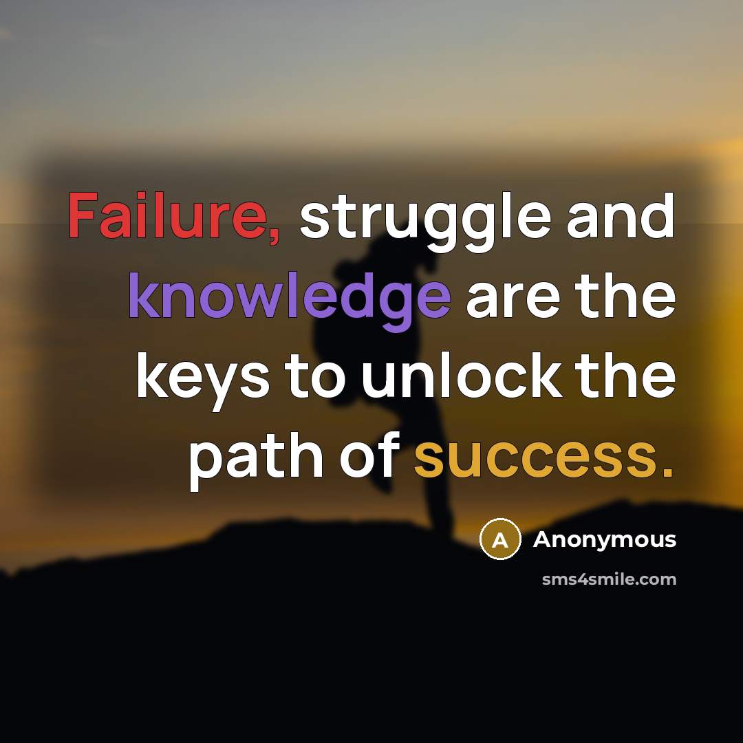 “Failure, struggle and knowledge are the keys to unlock the path of success.” quote by Anonymous