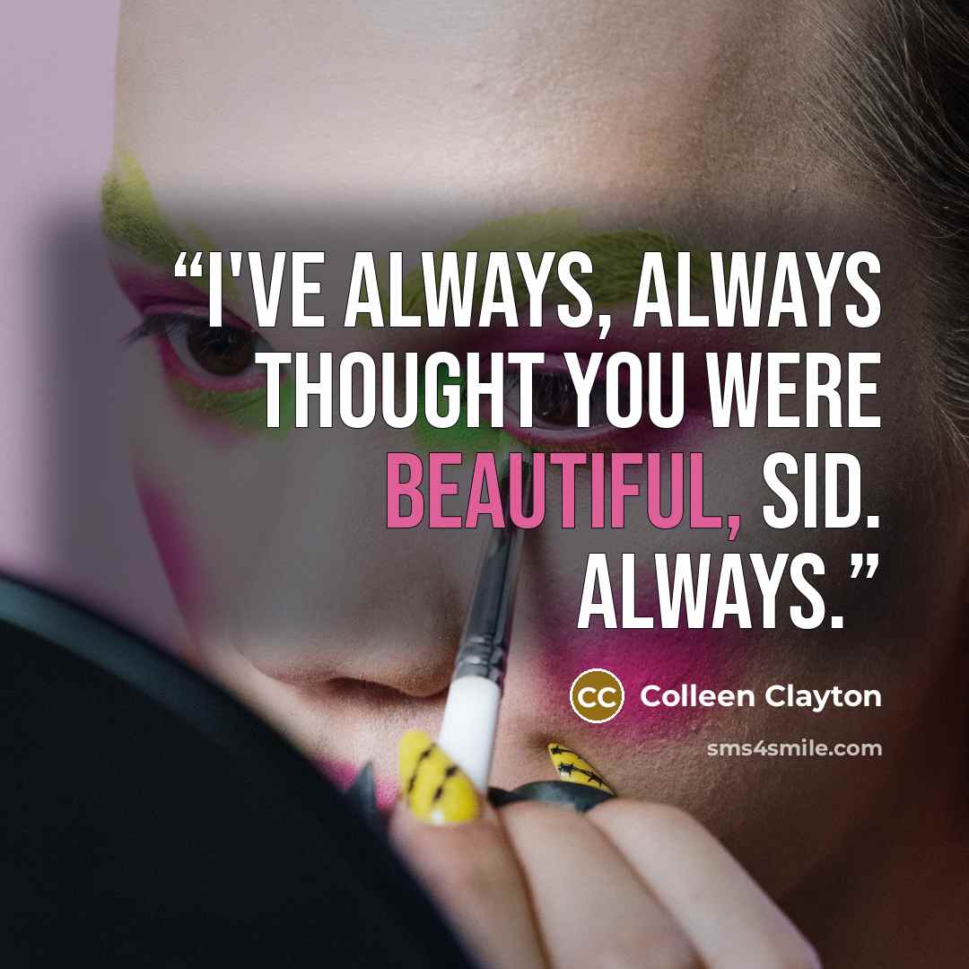 “I've always, always thought you were beautiful, Sid. Always.” quote by Colleen Clayton