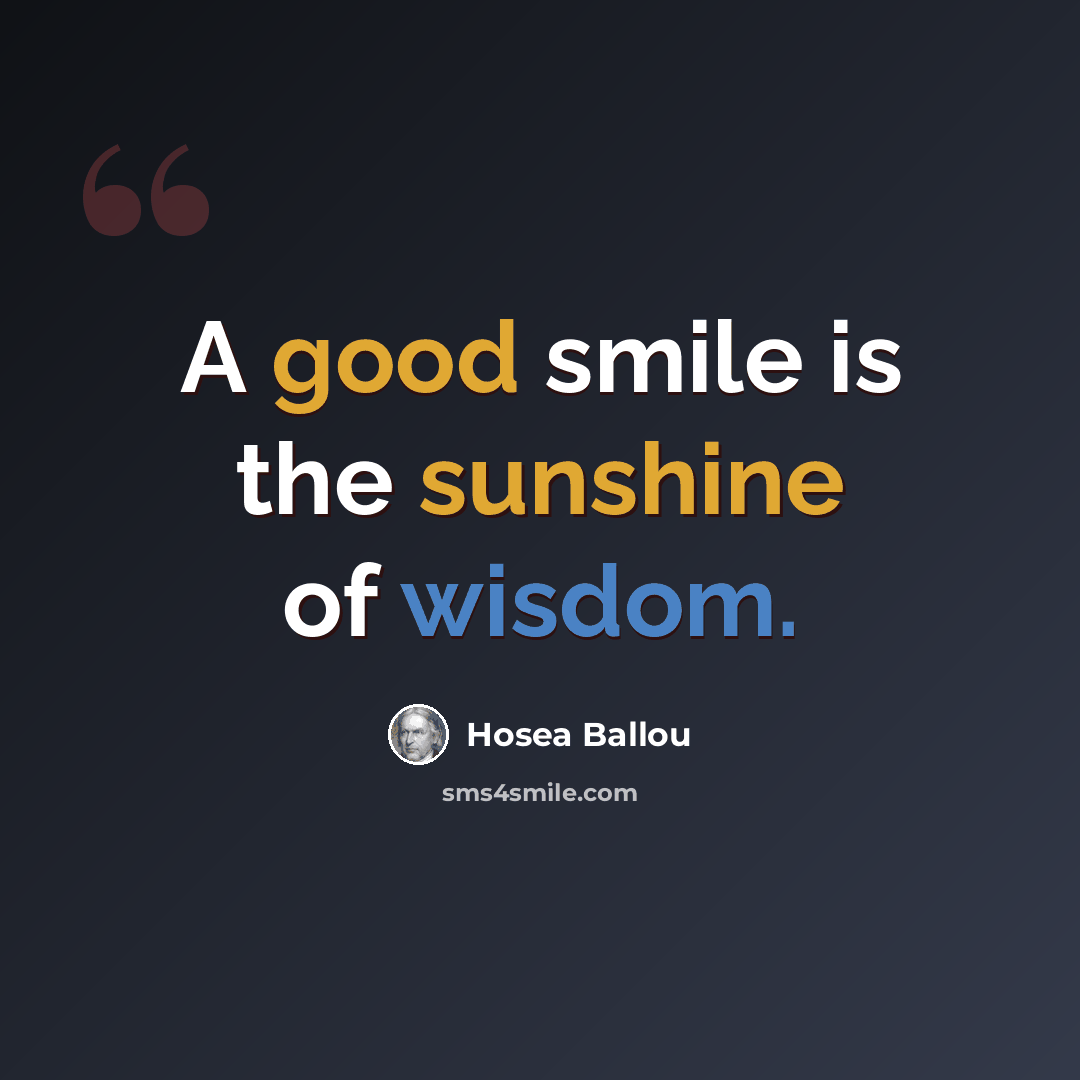 “A good smile is the sunshine of wisdom.” quote by Hosea Ballou