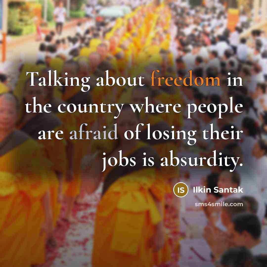 “Talking about freedom in the country where people are afraid of losing their jobs is absurdity.” quote by Ilkin Santak