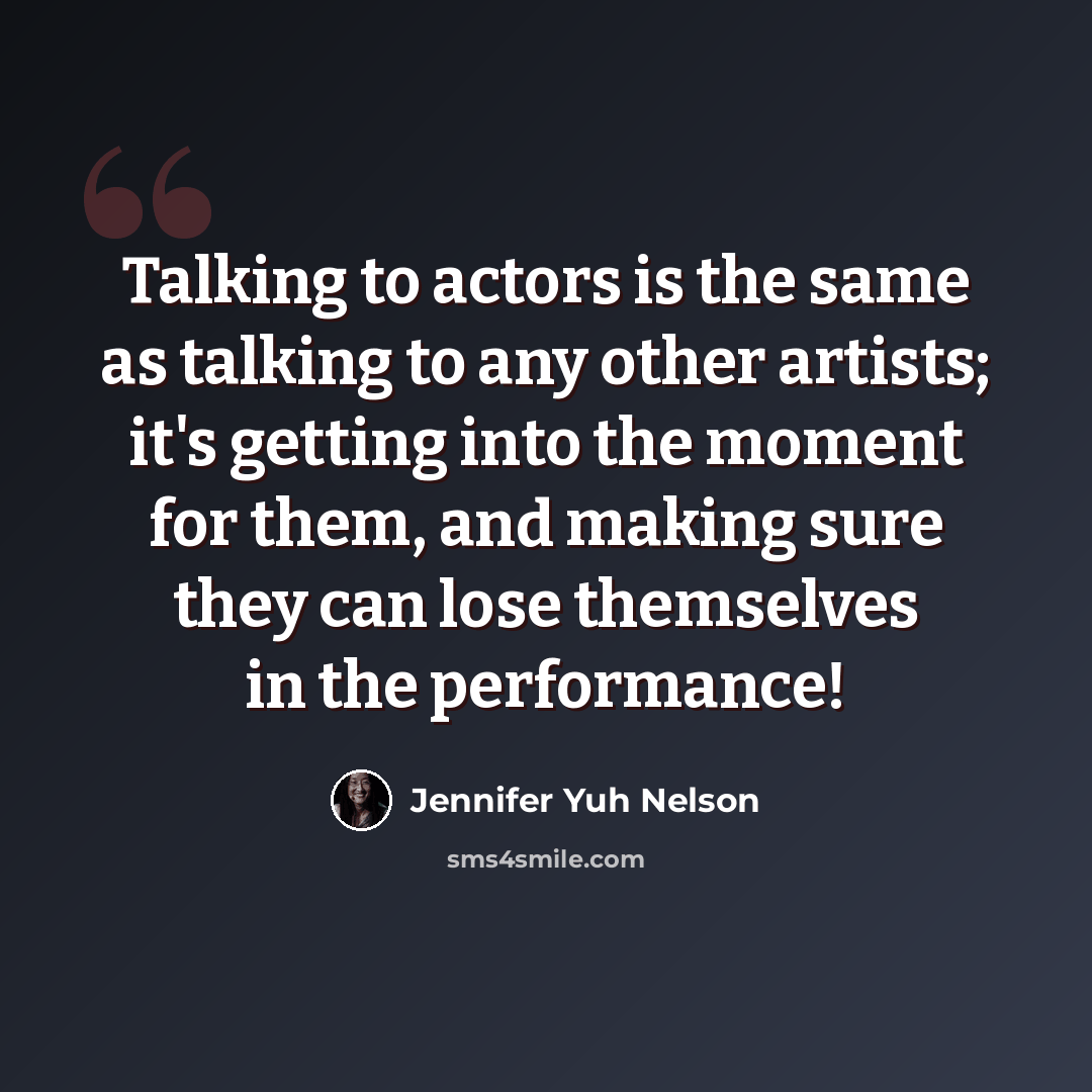 “Talking to actors is the same as talking to any other artists; it's getting into the moment for them, and making sure they can lose themselves in the performance!” quote by Jennifer Yuh Nelson