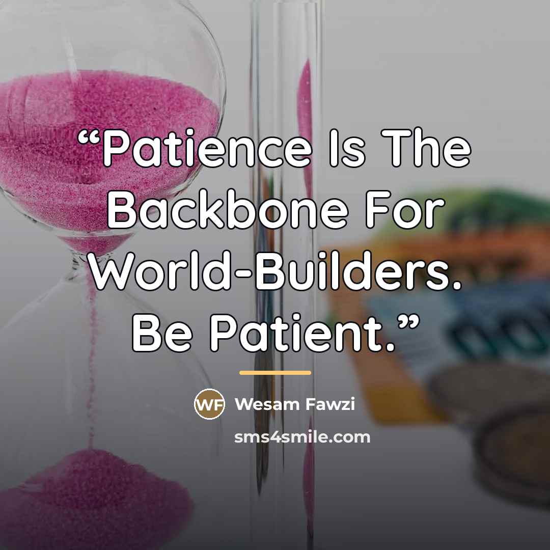 “Patience Is The Backbone For World-Builders. Be Patient.” quote by Wesam Fawzi