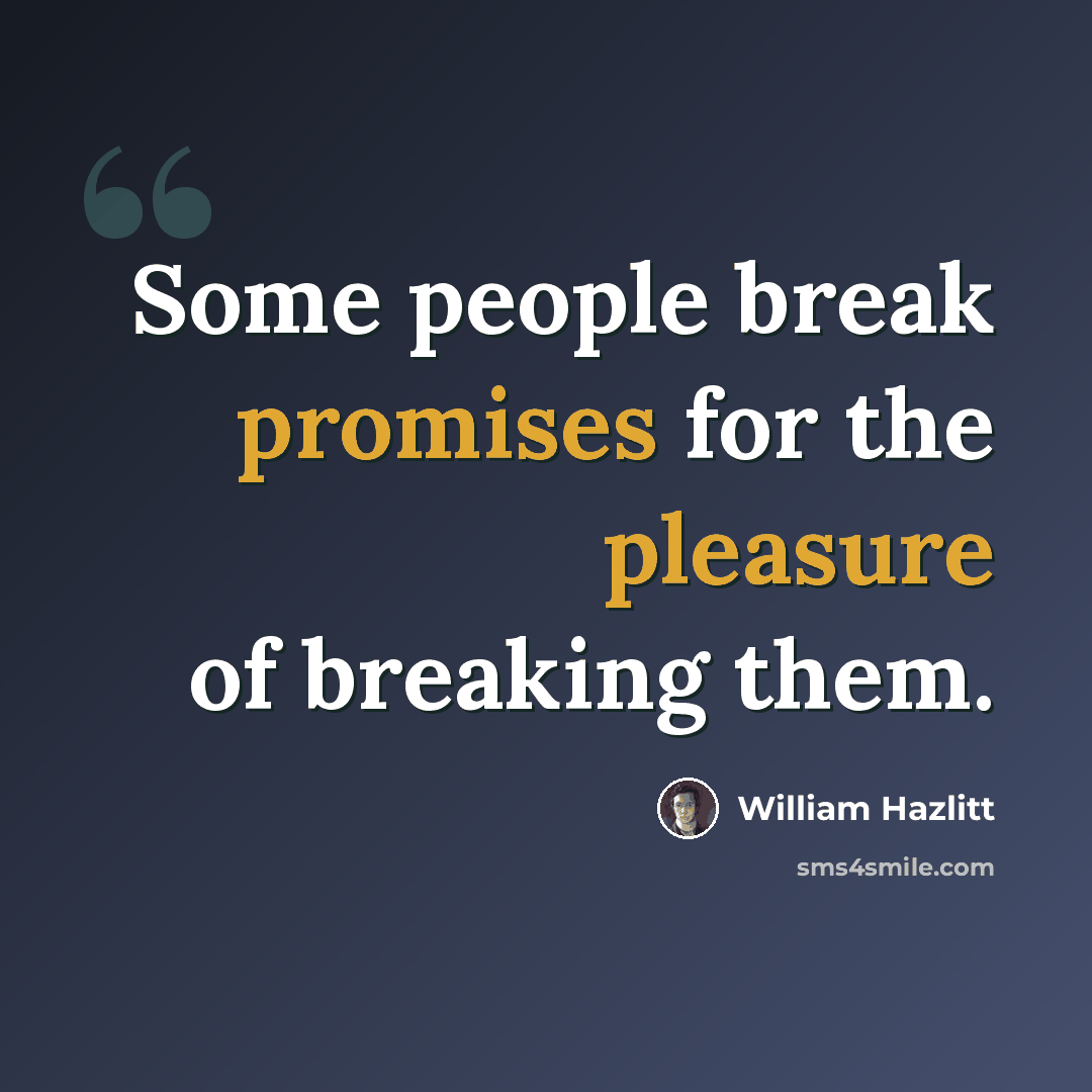 “Some people break promises for the pleasure of breaking them.” quote by William Hazlitt