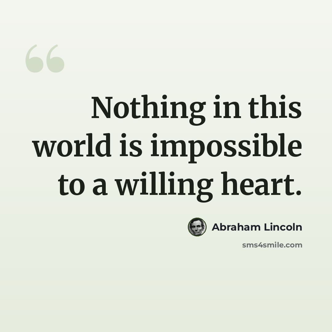 “Nothing in this world is impossible to a willing heart.” quote by Abraham Lincoln