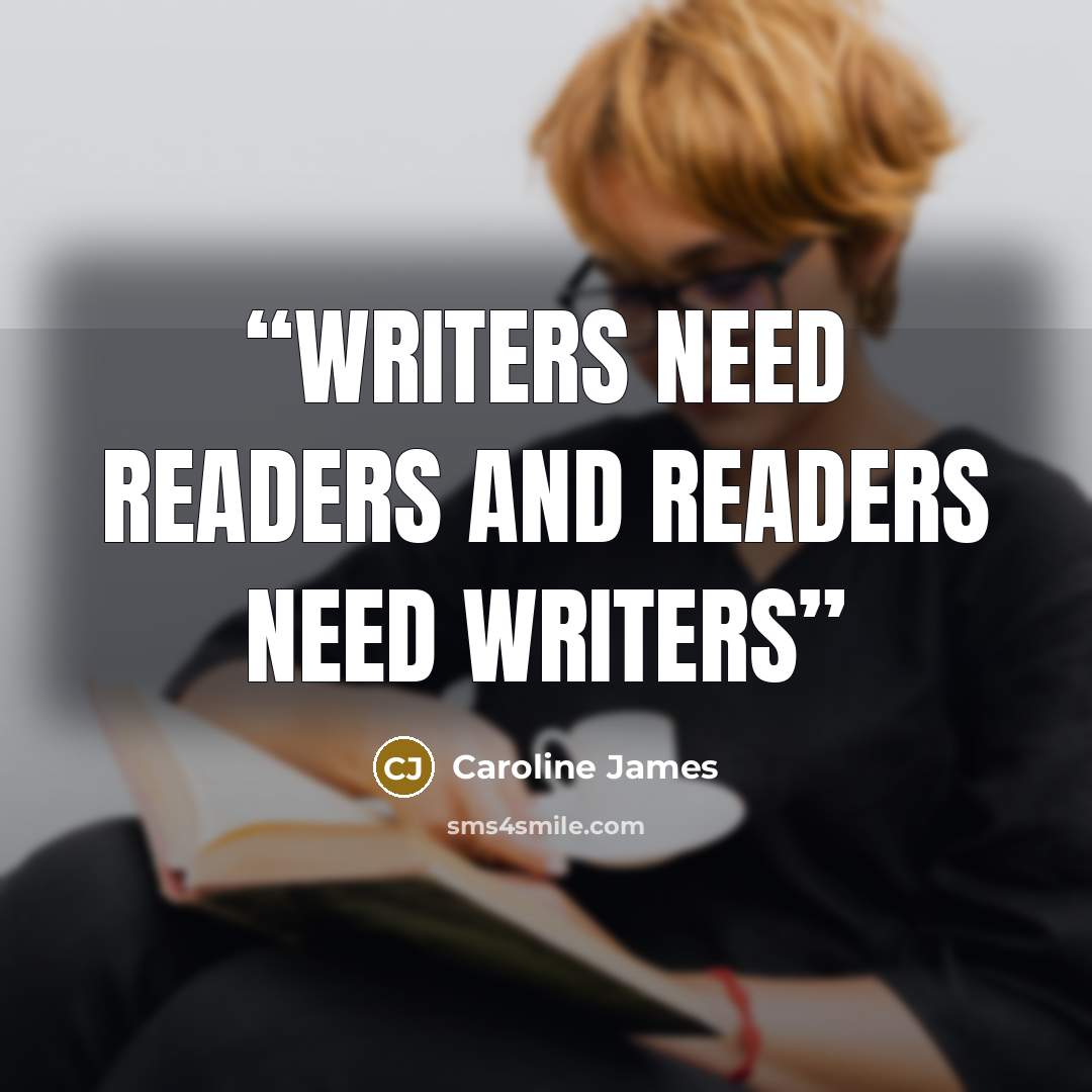 “Writers need readers and readers need writers” quote by Caroline James