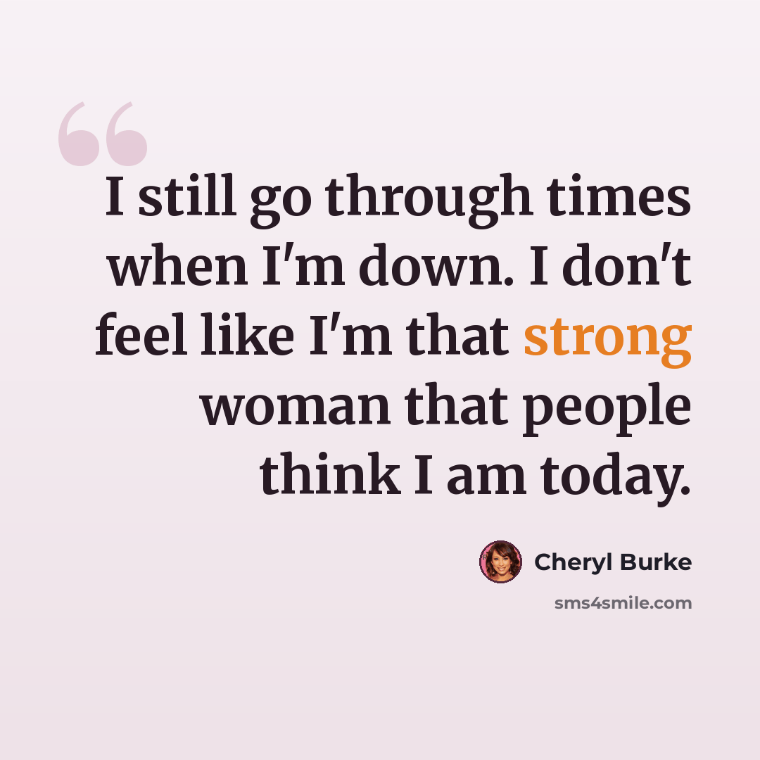 “I still go through times when I'm down. I don't feel like I'm that strong woman that people think I am today.” quote by Cheryl Burke