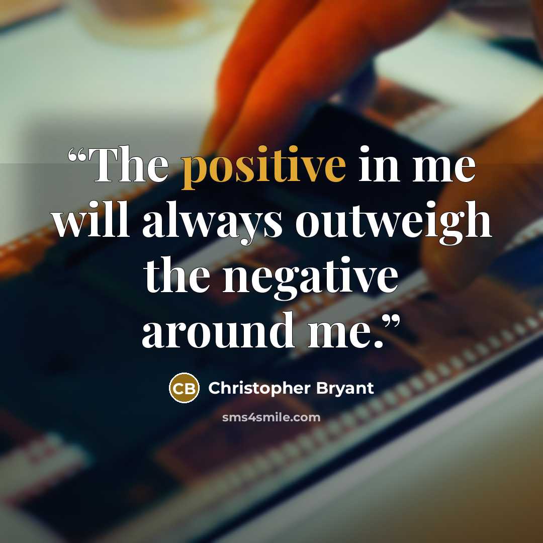 “The positive in me will always outweigh the negative around me.” quote by Christopher Bryant