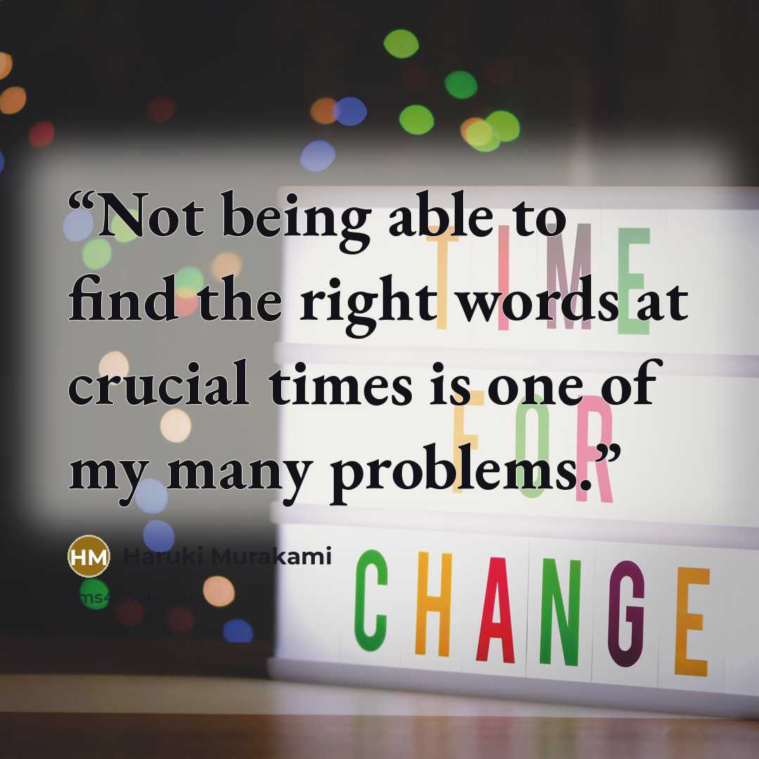 “Not being able to find the right words at crucial times is one of my many problems.” quote by Haruki Murakami