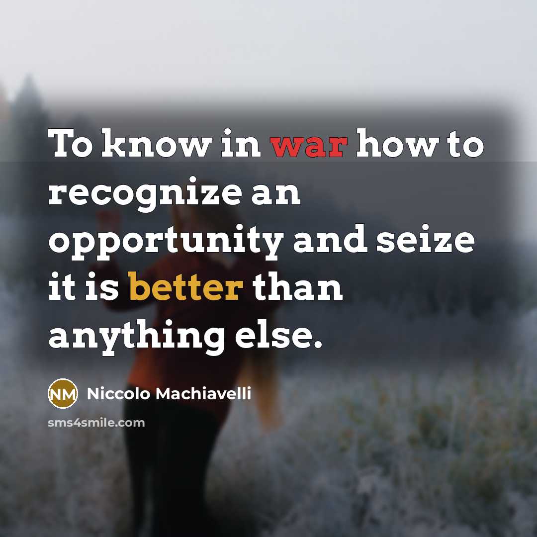 “To know in war how to recognize an opportunity and seize it is better than anything else.” quote by Niccolo Machiavelli