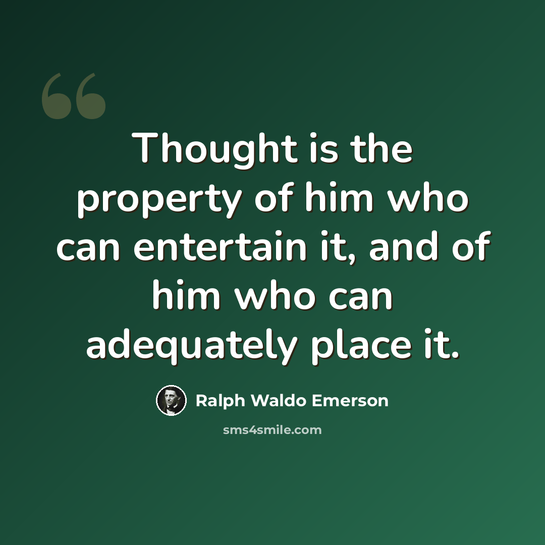 “Thought is the property of him who can entertain it, and of him who can adequately place it.” quote by Ralph Waldo Emerson