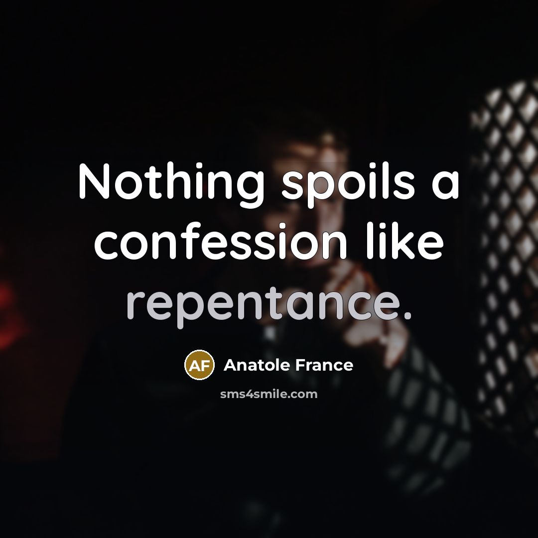“Nothing spoils a confession like repentance.” quote by Anatole France
