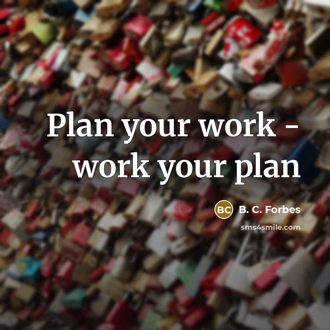 “Plan your work - work your plan” quote by B. C. Forbes