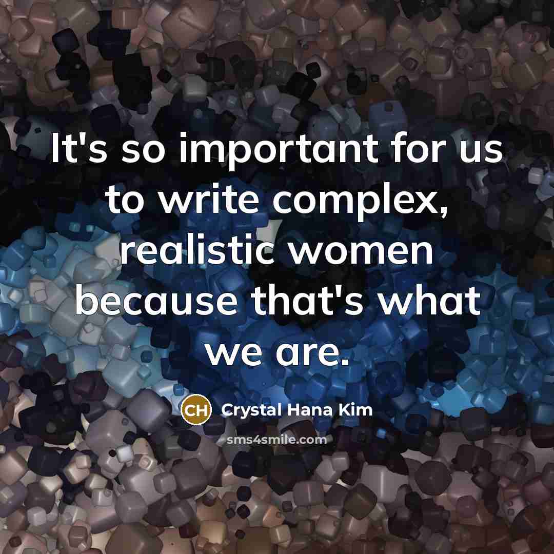 “It's so important for us to write complex, realistic women because that's what we are.” quote by Crystal Hana Kim