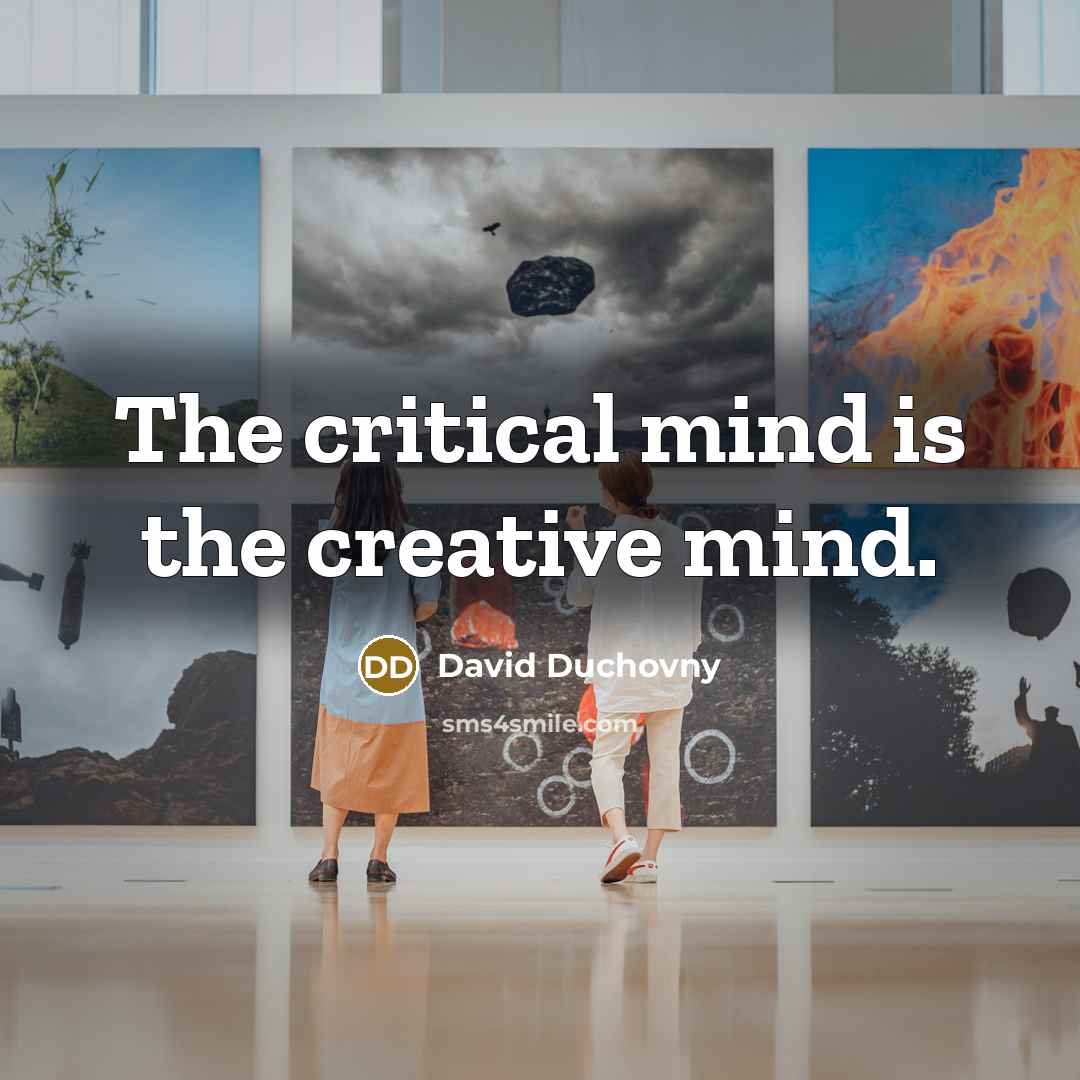 “The critical mind is the creative mind.” quote by David Duchovny