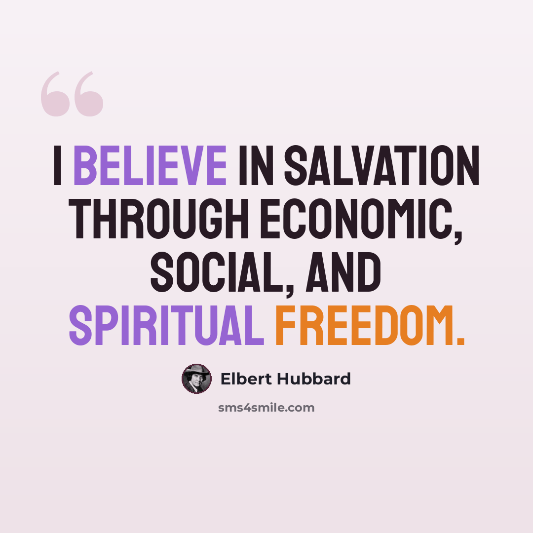 “I believe in salvation through economic, social, and spiritual freedom.” quote by Elbert Hubbard