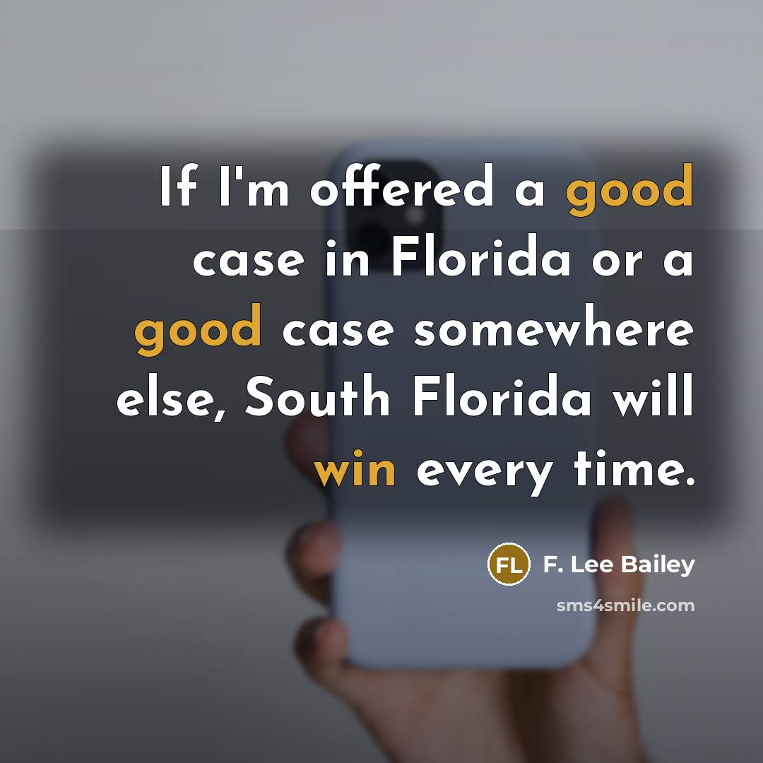 “If I'm offered a good case in Florida or a good case somewhere else, South Florida will win every time.” quote by F. Lee Bailey