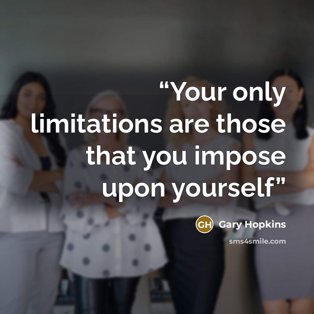 “Your only limitations are those that you impose upon yourself” quote by Gary Hopkins