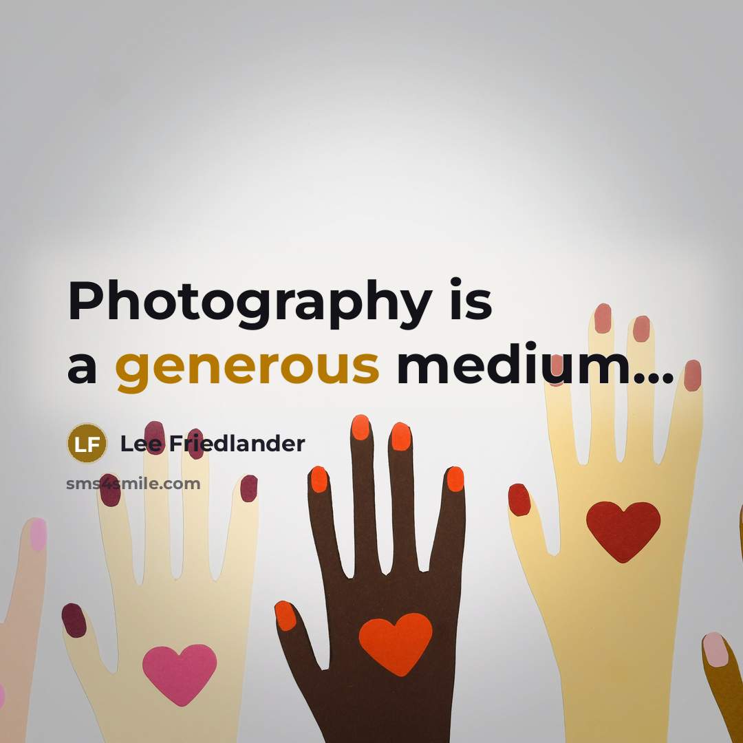 “Photography is a generous medium…” quote by Lee Friedlander