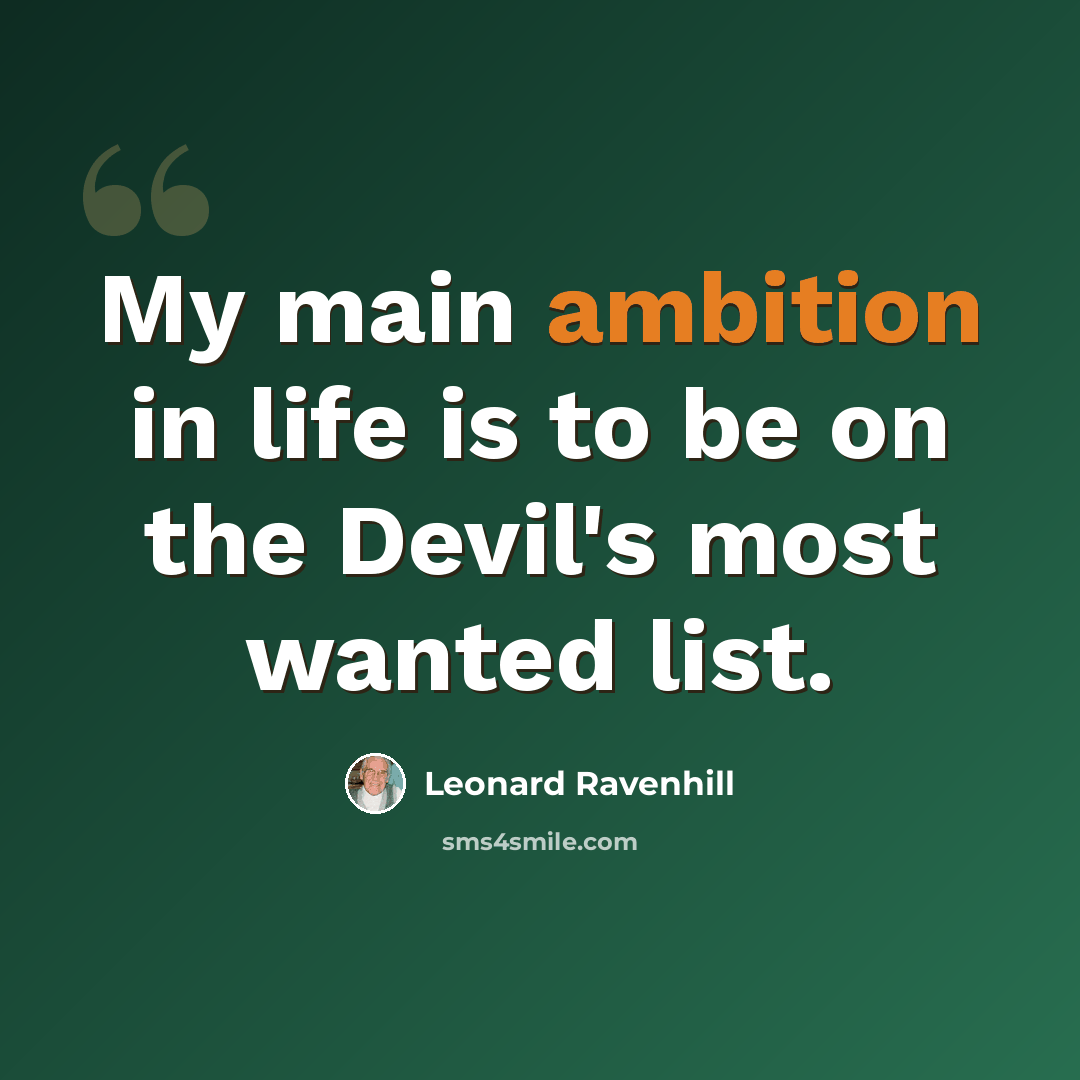 “My main ambition in life is to be on the Devil's most wanted list.” quote by Leonard Ravenhill