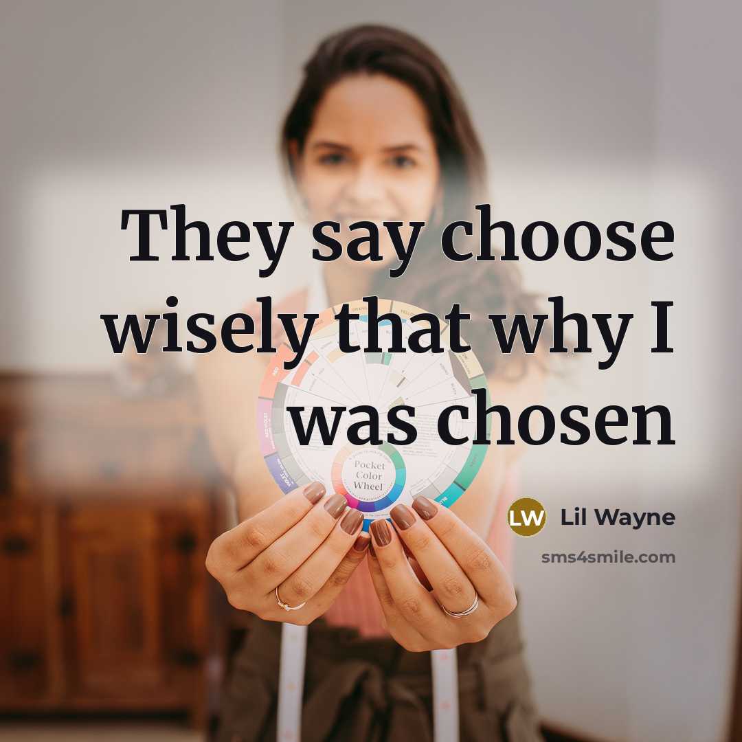 “They say choose wisely that why I was chosen” quote by Lil Wayne