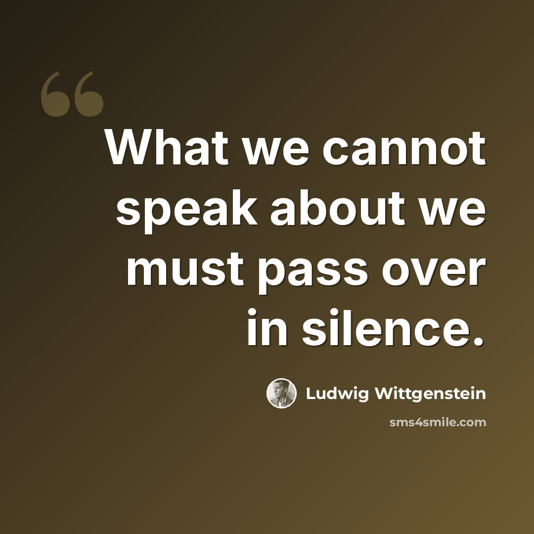 “What we cannot speak about we must pass over in silence.” quote by Ludwig Wittgenstein