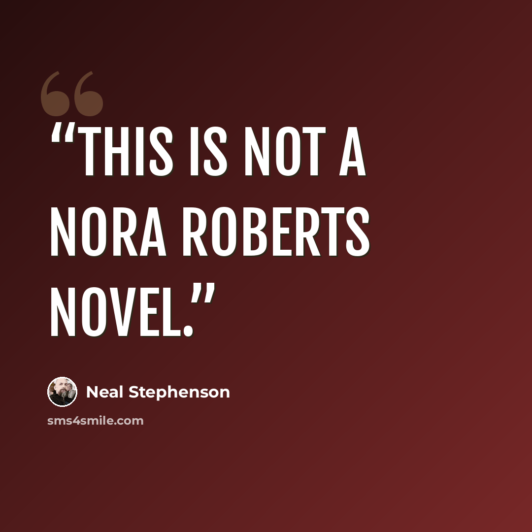 “This is not a Nora Roberts novel.” quote by Neal Stephenson