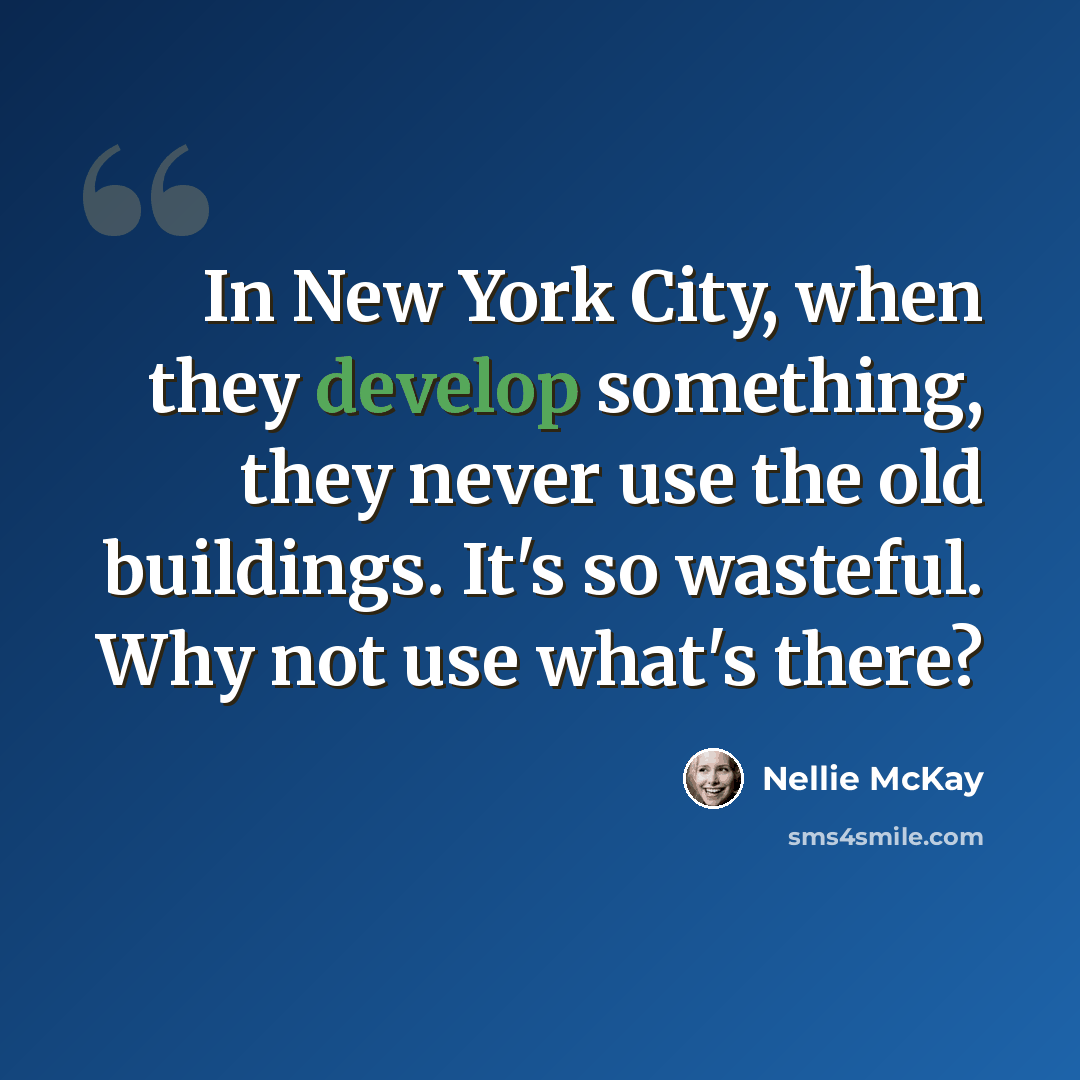 “In New York City, when they develop something, they never use the old buildings. It's so wasteful. Why not use what's there?” quote by Nellie McKay