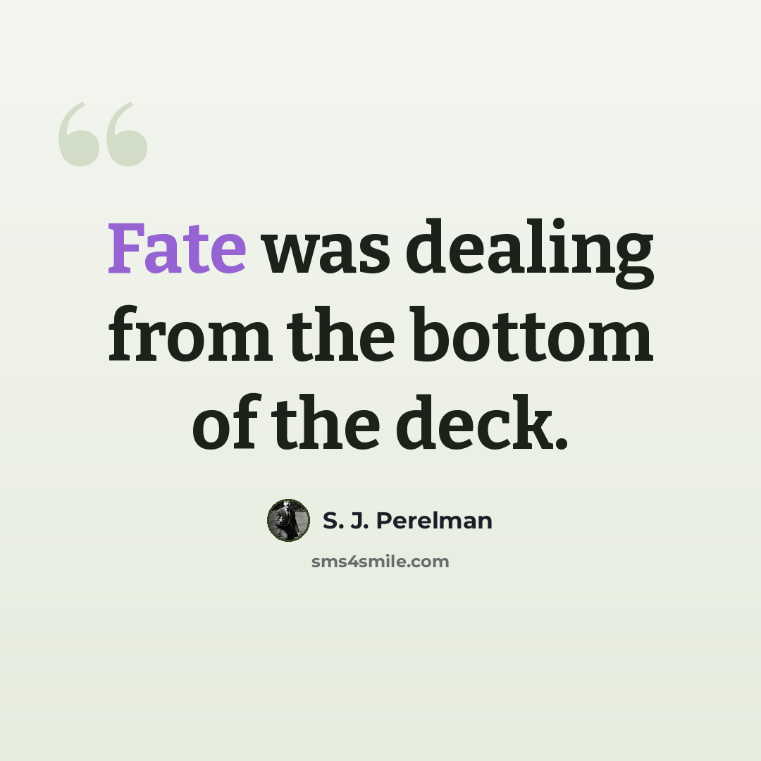“Fate was dealing from the bottom of the deck.” quote by S. J. Perelman