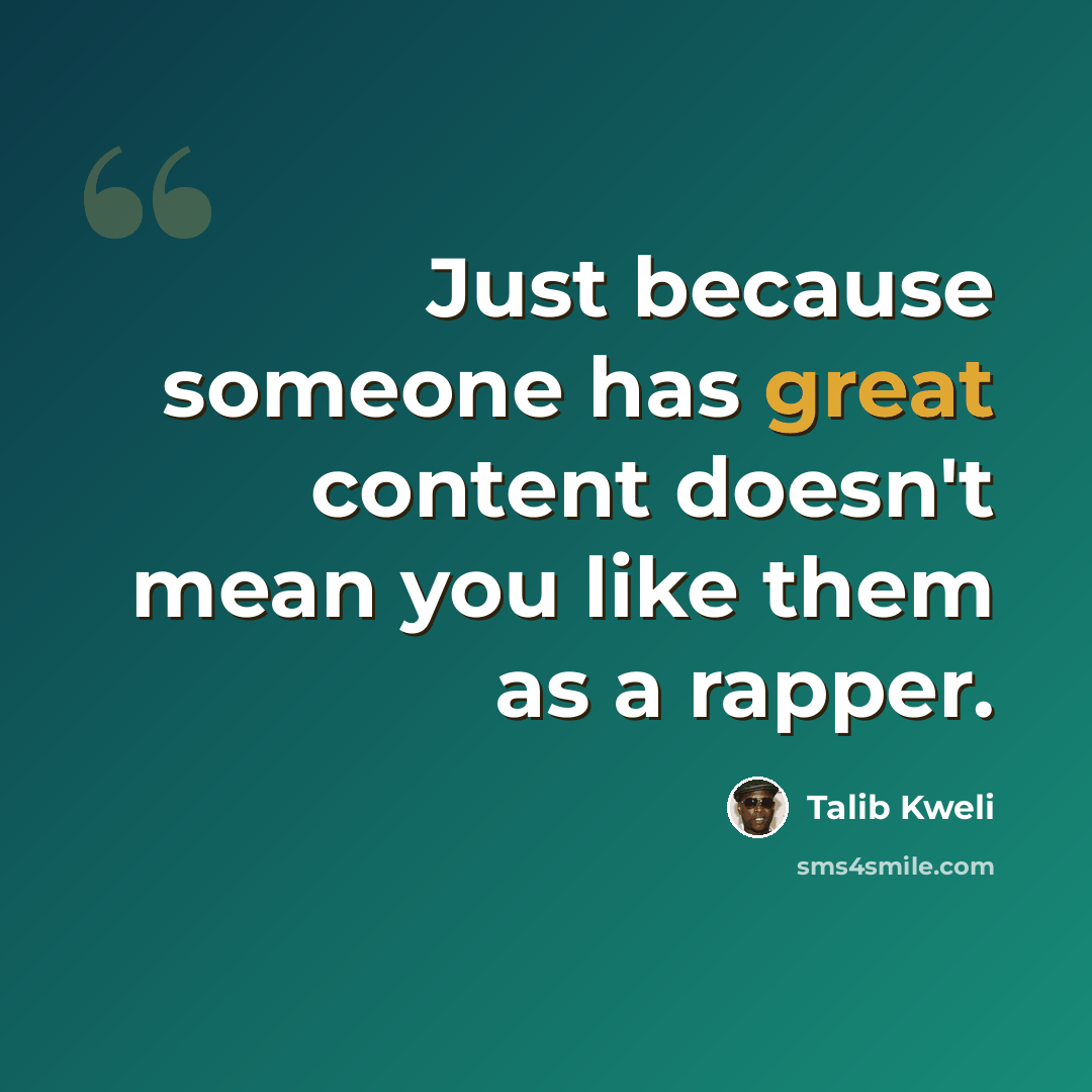 “Just because someone has great content doesn't mean you like them as a rapper.” quote by Talib Kweli