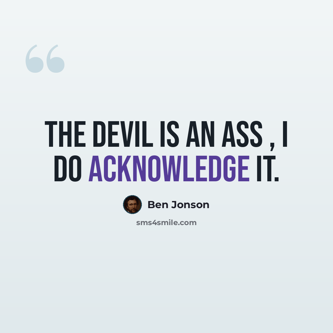 “The Devil is an Ass , I do acknowledge it.” quote by Ben Jonson
