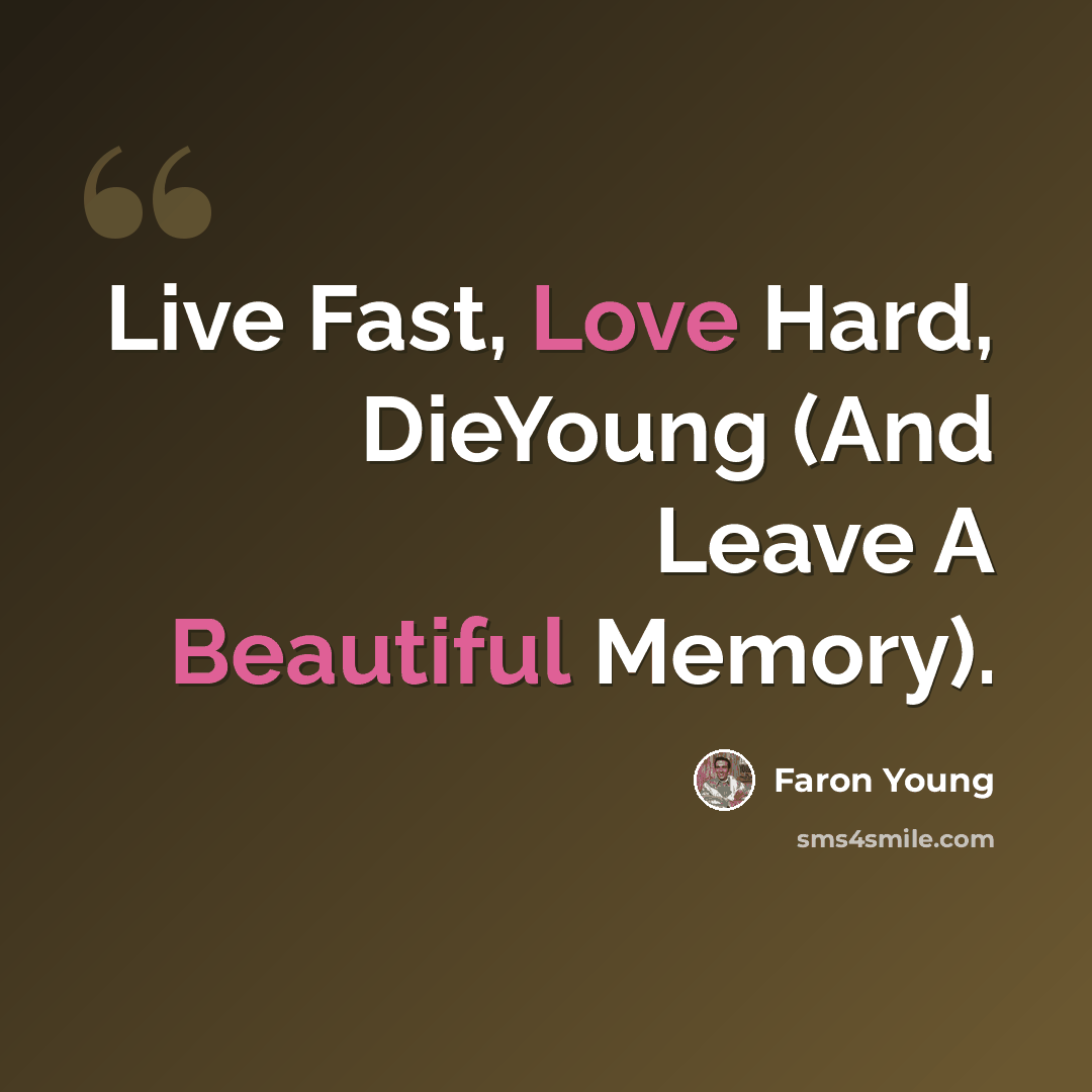 “Live Fast, Love Hard, DieYoung (And Leave A Beautiful Memory).” quote by Faron Young