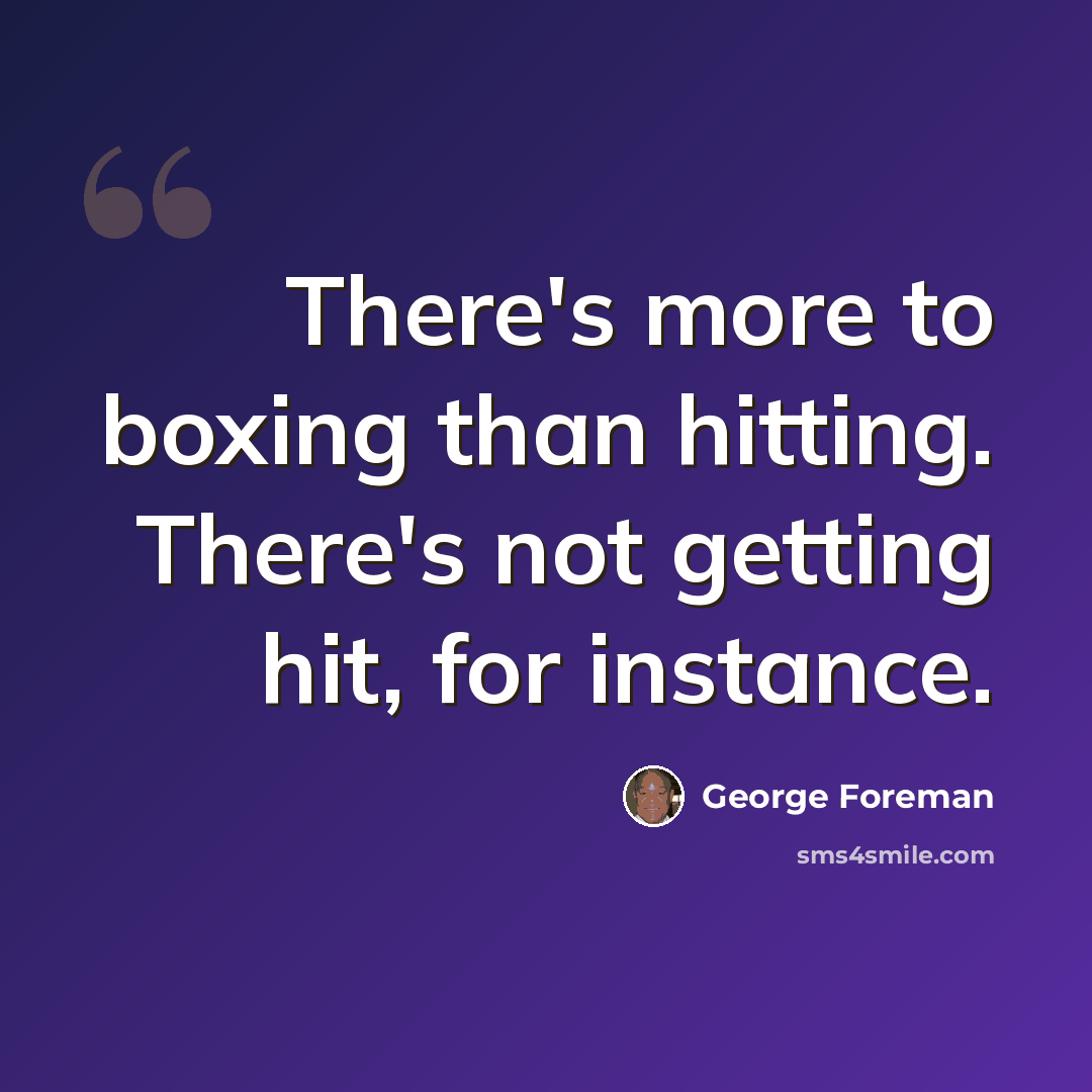 “There's more to boxing than hitting. There's not getting hit, for instance.” quote by George Foreman